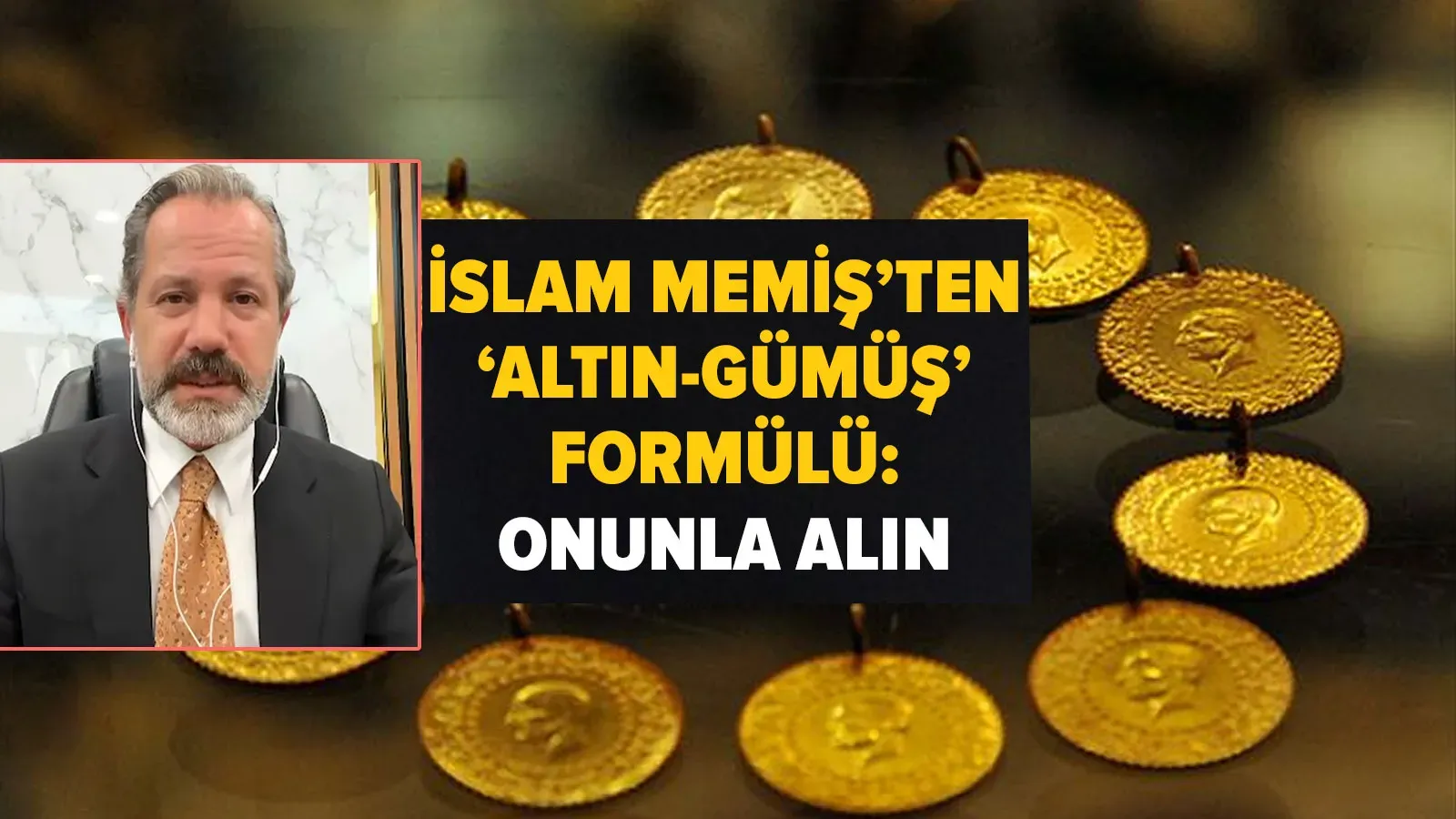 İslam Memiş'ten Altın-Gümüş Yatırımı İçin Formül: “Onunla Alın”